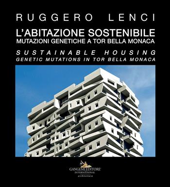 L' abitazione sostenibile. Mutazioni genetiche a Tor Bella Monaca. Ediz. italiana e inglese  - Libro Gangemi Editore 2019, Arti visive, architettura e urbanistica | Libraccio.it