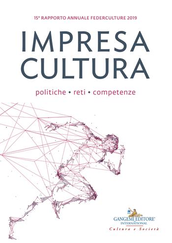 Impresa cultura. Politiche, reti, competenze. 15º rapporto annuale Federculture 2019  - Libro Gangemi Editore 2019, Le ragioni dell'uomo | Libraccio.it