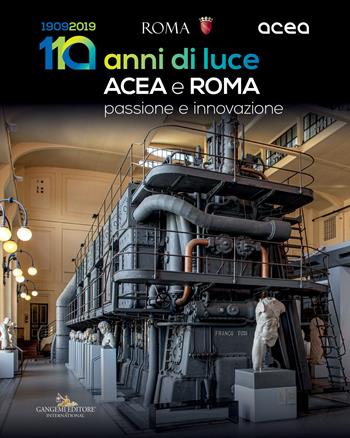 Acea e Roma. 110 anni di luce. Passione e innovazione  - Libro Gangemi Editore 2019, Arti visive, architettura e urbanistica | Libraccio.it