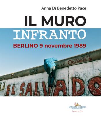 Il muro infranto. Berlino 9 novembre 1989. Catalogo della mostra (Roma, 7 novembre 2019-15 gennaio 2020). Ediz. a colori - Anna Di Benedetto Pace - Libro Gangemi Editore 2019, Arti visive, architettura e urbanistica | Libraccio.it