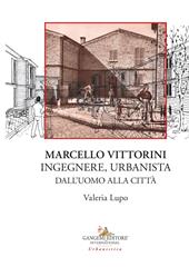 Marcello Vittorini. Ingegnere, urbanista. Dall'uomo alla città. Ediz. illustrata