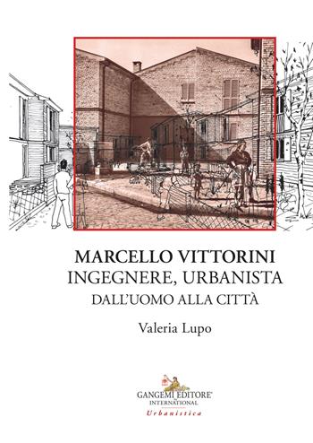 Marcello Vittorini. Ingegnere, urbanista. Dall'uomo alla città. Ediz. illustrata - Valeria Lupo - Libro Gangemi Editore 2020, Città, territorio, piano | Libraccio.it