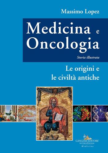 Medicina e oncologia. Storia illustrata. Vol. 1: Le origini e le civiltà antiche - Massimo Lopez - Libro Gangemi Editore 2019 | Libraccio.it