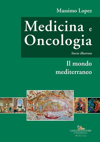 Medicina e oncologia. Storia illustrata. Vol. 2: Il mondo mediterraneo - Massimo Lopez - Libro Gangemi Editore 2020, Medicina | Libraccio.it