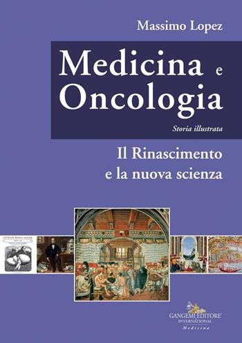 Medicina e oncologia. Storia illustrata. Ediz. a colori. Vol. 4: Il Rinascimento e la nuova scienza - Massimo Lopez - Libro Gangemi Editore 2020, Le ragioni dell'uomo | Libraccio.it