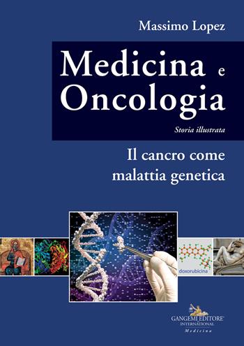 Medicina e oncologia. Storia illustrata. Vol. 10: Il cancro come malattia genetica - Massimo Lopez - Libro Gangemi Editore 2023, Medicina | Libraccio.it