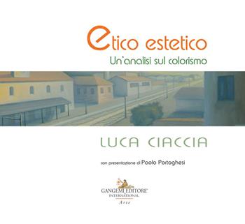 Luca Ciaccia. Etico estetico. Un'analisi sul colorismo - Massimo Rossi Ruben, Francesco Giulio Farachi - Libro Gangemi Editore 2019, Arti visive, architettura e urbanistica | Libraccio.it