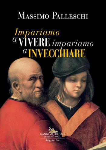 Impariamo a vivere impariamo a invecchiare - Massimo Palleschi - Libro Gangemi Editore 2019, Le ragioni dell'uomo | Libraccio.it