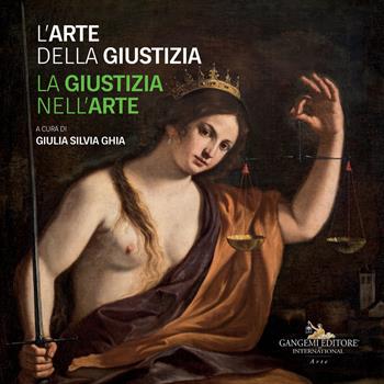L'arte della giustizia. La giustizia nell'arte. Catalogo della mostra (Napoli, 14 dicembre 2019-28 gennaio 2020). Ediz. a colori  - Libro Gangemi Editore 2020, Arti visive, architettura e urbanistica | Libraccio.it