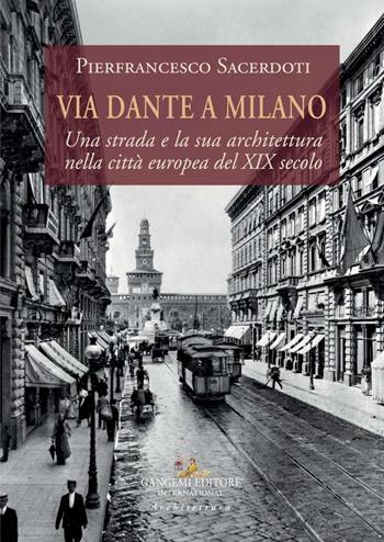 Via Dante a Milano. Una strada e la sua architettura nella città europea del XIX secolo - Pierfrancesco Sacerdoti - Libro Gangemi Editore 2021, Arti visive, architettura e urbanistica | Libraccio.it