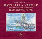 Battelli a vapore. La rinascita di Civitavecchia, l'osservatorio di Stendhal, i diari di viaggio (1818-1848)