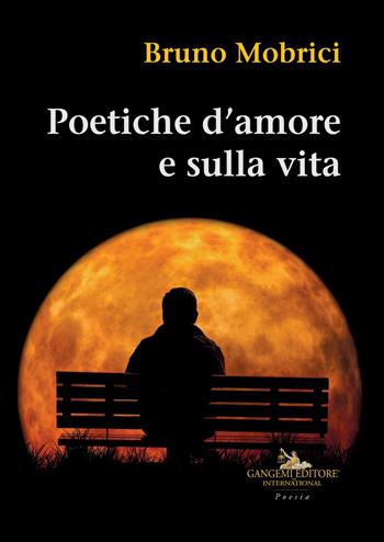 Poetiche d'amore e sulla vita - Bruno Mobrici - Libro Gangemi Editore 2020, Letteratura e linguistica | Libraccio.it