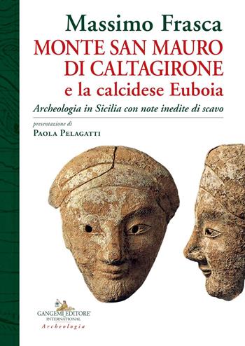Monte San Mauro di Caltagirone e la calcidese Euboia. Archeologia in Sicilia con note inedite di scavo - Massimo Frasca - Libro Gangemi Editore 2020, Studi e ricerche di archeologia in Sicilia | Libraccio.it