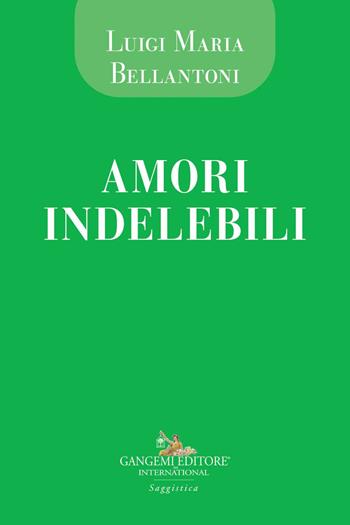 Amori indelebili - Luigi Maria Bellantoni - Libro Gangemi Editore 2020, Le ragioni dell'uomo | Libraccio.it