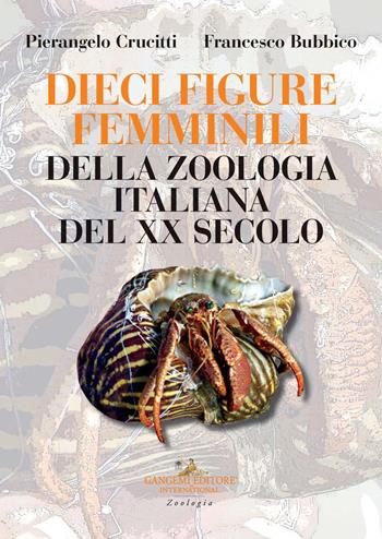 Dieci figure femminili della zoologia italiana del XX secolo - Pierangelo Crucitti, Francesco Bubbico - Libro Gangemi Editore 2020, Le ragioni dell'uomo | Libraccio.it