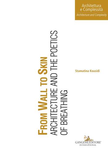 From wall to skin. Architecture and the poetics of breathing - Stamatina Kousidi - Libro Gangemi Editore 2020, Arti visive, architettura e urbanistica | Libraccio.it