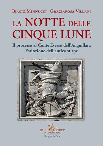 La notte delle cinque lune. Il processo al Conte Everso dell'Anguillara. Estinzione dell'antica stirpe - Biagio Minnucci, Graziarosa Villani - Libro Gangemi Editore 2020, Le ragioni dell'uomo | Libraccio.it
