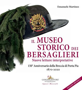 Il museo storico dei bersaglieri. Nuove letture interpretative. 150° Anniversario della Breccia di Porta Pia 1870-2020 - Emanuele Martinez - Libro Gangemi Editore 2020, Le ragioni dell'uomo | Libraccio.it