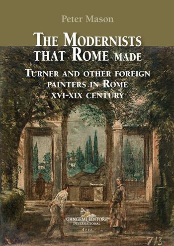 The modernists that Rome made. Turner and other foreign painters in Rome XVI-XIX century. Ediz. a colori - Peter Mason - Libro Gangemi Editore 2020, Arti visive, architettura e urbanistica | Libraccio.it