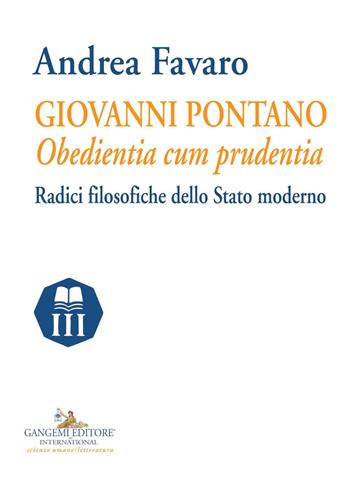 Giovanni Pontano. Obedientia cum prudentia. Radici filosofiche dello Stato moderno - Andrea Favaro - Libro Gangemi Editore 2020, Le ragioni dell'uomo | Libraccio.it