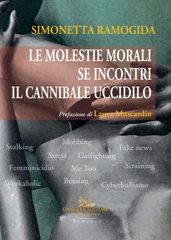 Le molestie morali. Se incontri il cannibale uccidilo - Simonetta Ramogida - Libro Gangemi Editore 2020, Le ragioni dell'uomo | Libraccio.it