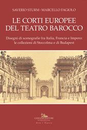 Le corti europee del teatro barocco. Disegni di scenografie fra Italia, Francia e Impero: le collezioni di Stoccolma e Budapest.. Ediz. illustrata