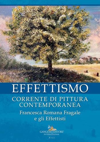 Effettismo. Corrente di pittura contemporanea. Francesca Romana Fragale e gli Effettisti. Ediz. a colori  - Libro Gangemi Editore 2021, Arti visive, architettura e urbanistica | Libraccio.it