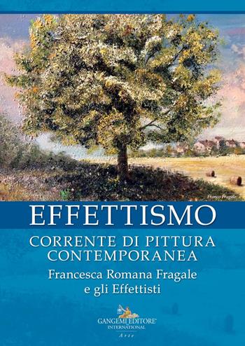 Effettismo. Corrente di pittura contemporanea. Francesca Romana Fragale e gli Effettisti. Ediz. illustrata  - Libro Gangemi Editore 2021, Arti visive, architettura e urbanistica | Libraccio.it