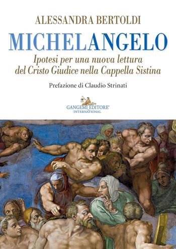 Michelangelo. Ipotesi per una nuova lettura del Cristo Giudice nella Cappella Sistina - Alessandra Bertoldi - Libro Gangemi Editore 2021, Arti visive, architettura e urbanistica | Libraccio.it
