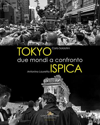 Tokyo - Ispica. Due mondi a confronto. Ediz. illustrata - Carlo Soldatini, Antonino Lauretta - Libro Gangemi Editore 2021, Arti visive, architettura e urbanistica | Libraccio.it