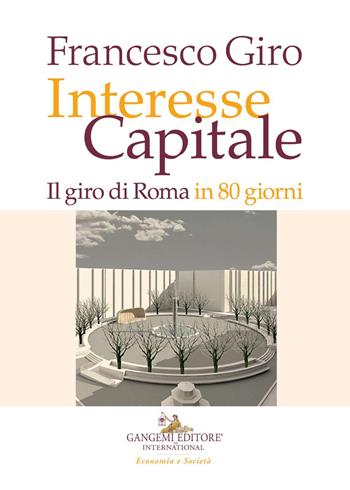 Interesse Capitale. Il giro di Roma in 80 giorni - Francesco Giro - Libro Gangemi Editore 2021, Le ragioni dell'uomo | Libraccio.it