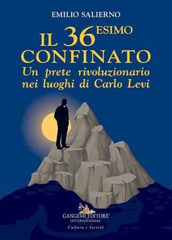 Il 36esimo confinato. Un prete rivoluzionario nei luoghi di Carlo Levi - Emilio Salierno - Libro Gangemi Editore 2021, Le ragioni dell'uomo | Libraccio.it