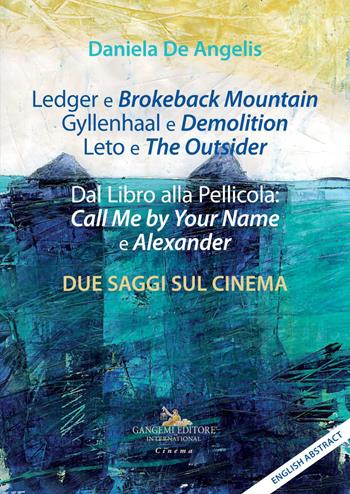 Ledger e Brokeback Mountain, Gyllenhaal e Demolition, Leto e The Outsider. Dal libro alla pellicola: Call me by your name e Alexander. Due saggi sul cinema. Ediz. italiana e inglese - Daniela De Angelis - Libro Gangemi Editore 2021, Cinema, teatro, video | Libraccio.it