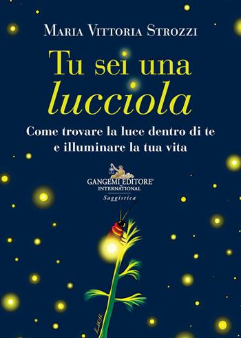 Tu sei una lucciola. Come trovare la luce dentro di te e illuminare la tua vita - Maria Vittoria Strozzi - Libro Gangemi Editore 2021, Le ragioni dell'uomo | Libraccio.it