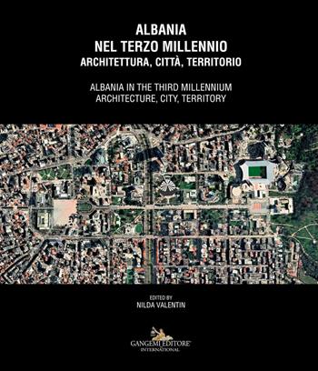 Albania nel terzo millennio. Architettura, città, territorio-Albania in the third millennium. Architecture, city, territory  - Libro Gangemi Editore 2021, Arti visive, architettura e urbanistica | Libraccio.it