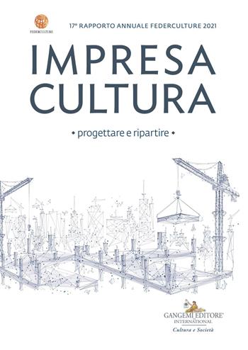 Impresa cultura. Progettare e ripartire. 17° rapporto annuale Federculture 2021  - Libro Gangemi Editore 2021, Le ragioni dell'uomo | Libraccio.it