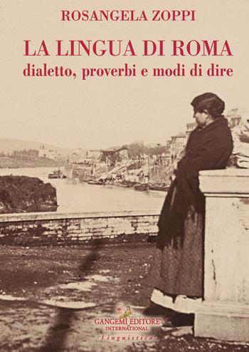 La lingua di Roma. Dialetto, proverbi e modi di dire - Rosangela Zoppi - Libro Gangemi Editore 2021, Le ragioni dell'uomo | Libraccio.it