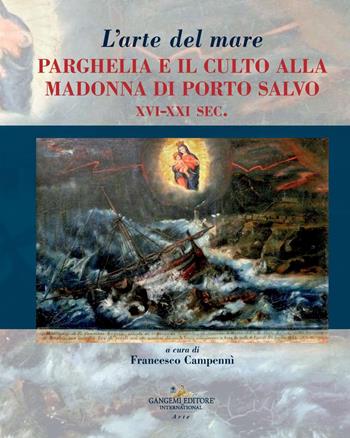 L'arte del mare. Parghelia e il culto della Madonna di Porto Salvo XVI-XXI sec.  - Libro Gangemi Editore 2021, Arti visive, architettura e urbanistica | Libraccio.it