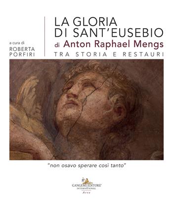 La gloria di sant'Eusebio di Anton Raphael Mengs tra storia e restauri. «Non osavo sperare così tanto»  - Libro Gangemi Editore 2022, Arti visive, architettura e urbanistica | Libraccio.it