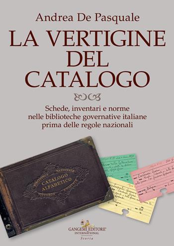 La vertigine del catalogo. Schede, inventari e norme nelle biblioteche governative italiane prima delle regole nazionali - Andrea De Pasquale - Libro Gangemi Editore 2021, Le ragioni dell'uomo | Libraccio.it