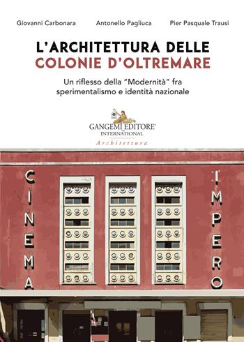 L' architettura delle colonie d'oltremare. Un riflesso della «Modernità» fra sperimentalismo e identità nazionale - Giovanni Carbonara, Antonello Pagliuca, Pier Pasquale Trausi - Libro Gangemi Editore 2021, Arti visive, architettura e urbanistica | Libraccio.it