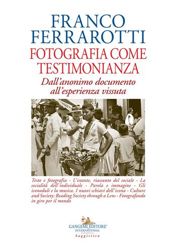 Fotografia come testimonianza. Dall'anonimo documento all'esperienza vissuta. Ediz. illustrata - Franco Ferrarotti - Libro Gangemi Editore 2021, Le ragioni dell'uomo | Libraccio.it