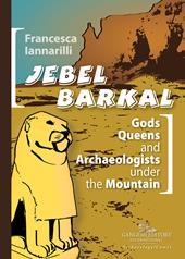 Jebel Barkal. Gods Queens and Archaeologists under the Mountain. Ediz. bilingue