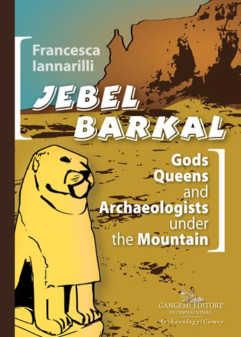 Jebel Barkal. Gods Queens and Archaeologists under the Mountain. Ediz. bilingue - Francesca Iannarilli - Libro Gangemi Editore 2021, Arti visive, archeologia, urbanistica | Libraccio.it