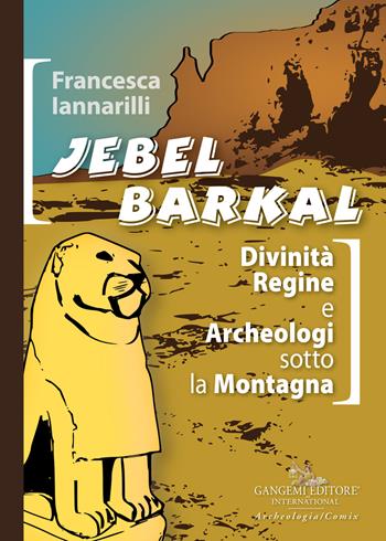 Jebel Barkal. Divinità regine e archeologi sotto la montagna. Ediz. bilingue - Francesca Iannarilli - Libro Gangemi Editore 2021, Le ragioni dell'uomo | Libraccio.it