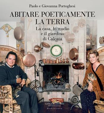 Abitare poeticamente la terra. La casa, lo studio e il giardino di Calcata - Paolo Portoghesi, Giovanna Portoghesi - Libro Gangemi Editore 2022, Arti visive, architettura e urbanistica | Libraccio.it