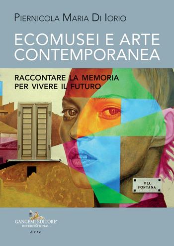 Ecomusei e arte contemporanea. Raccontare la memoria per vivere il futuro - Piernicola Maria Di Iorio - Libro Gangemi Editore 2022, Arti visive, architettura e urbanistica | Libraccio.it