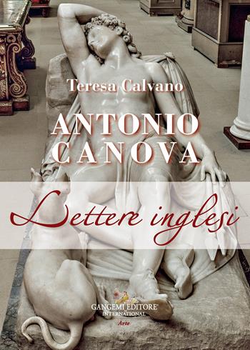 Antonio Canova. Lettere inglesi - Teresa Calvano - Libro Gangemi Editore 2021, Arti visive, architettura e urbanistica | Libraccio.it