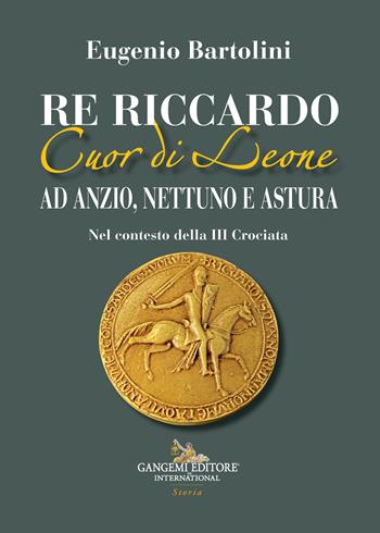 Re Riccardo Cuor di Leone ad Anzio, Nettuno e Astura. Nel contesto della III Crociata - Eugenio Bartolini - Libro Gangemi Editore 2022, Le ragioni dell'uomo | Libraccio.it