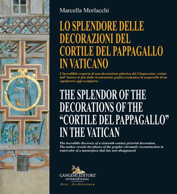Lo splendore delle decorazioni del Cortile del Pappagallo in Vaticano-The splendor of the decorations of the Cortile del Pappagallo in the Vatican. Ediz. bilingue - Marcella Morlacchi - Libro Gangemi Editore 2022, Arti visive, architettura e urbanistica | Libraccio.it